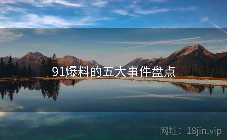 91爆料的五大事件盘点