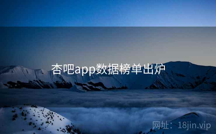杏吧app数据榜单出炉