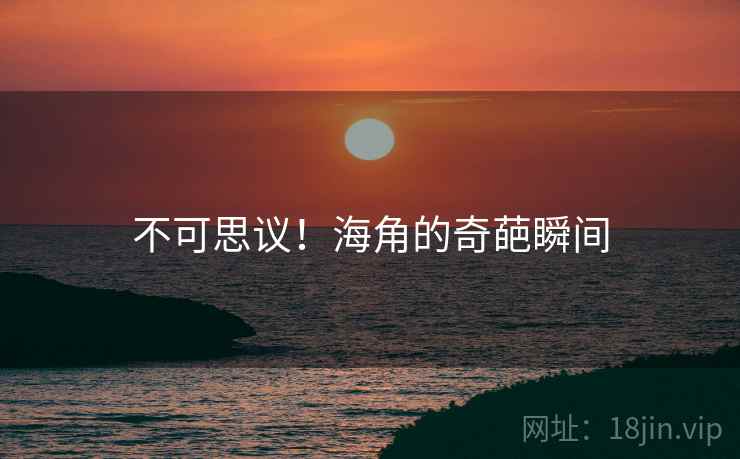 不可思议！海角的奇葩瞬间