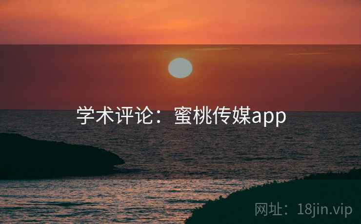 学术评论：蜜桃传媒app