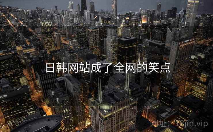日韩网站成了全网的笑点 日韩网站成了全网的笑点