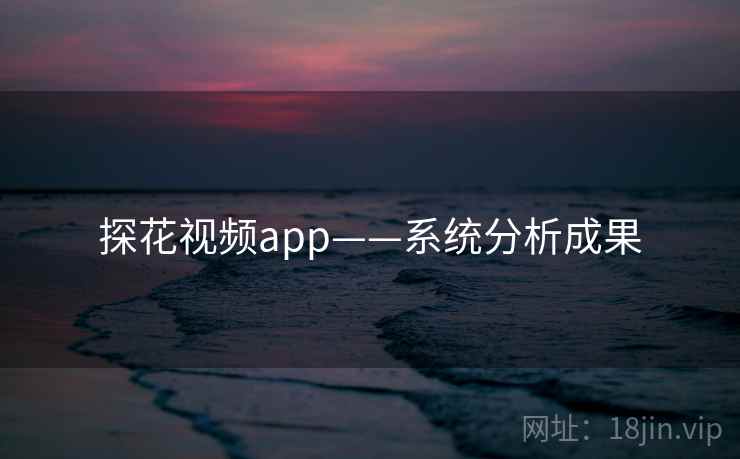 探花视频app——系统分析成果 探花视频app——系统分析成果