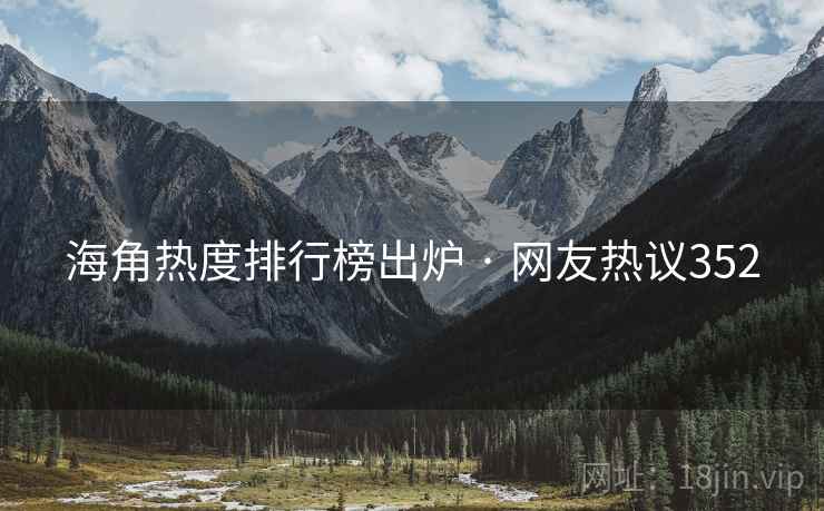 海角热度排行榜出炉 · 网友热议352 海角热度排行榜出炉 · 网友热议352