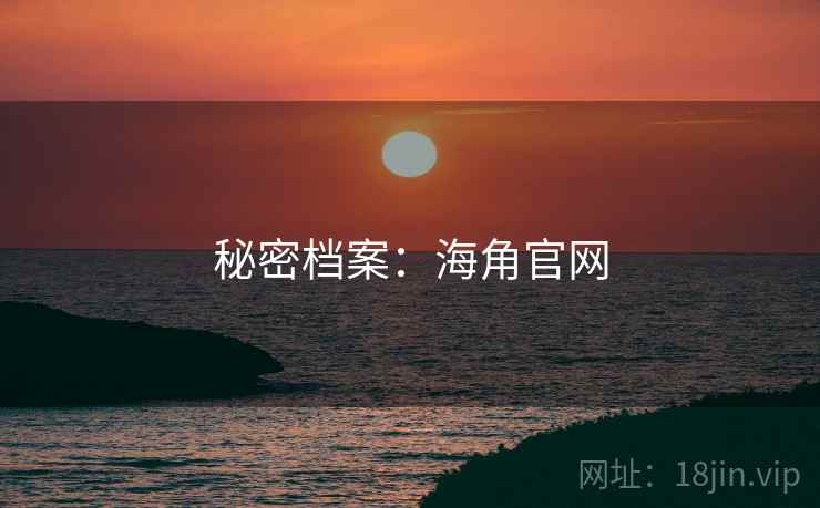 秘密档案:海角官网 秘密档案:海角官网