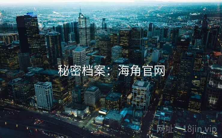 秘密档案:海角官网 秘密档案:海角官网