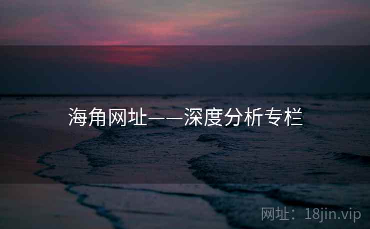 海角网址——深度分析专栏 海角网址——深度分析专栏