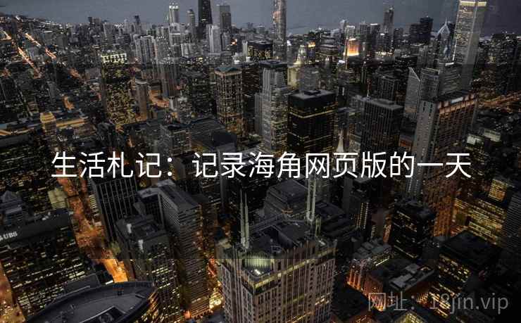 生活札记:记录海角网页版的一天 生活札记:记录海角网页版的一天