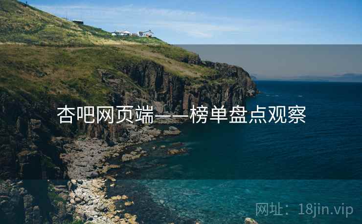 杏吧网页端——榜单盘点观察