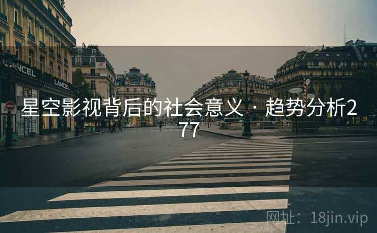 星空影视背后的社会意义 · 趋势分析277