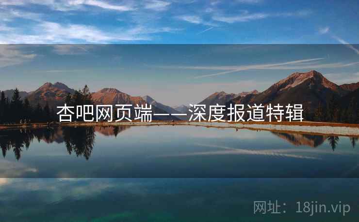 杏吧网页端——深度报道特辑
